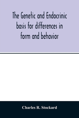 The genetic and endocrinic basis for differences in form and behavior: as elucidated by studies of contrasted pure-line dog breeds and their hybrids - Charles R. Stockard