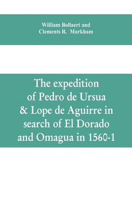 The expedition of Pedro de Ursua & Lope de Aguirre in search of El Dorado and Omagua in 1560-1 - William Bollaert