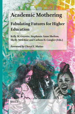 Academic Mothering: Fabulating Futures for Higher Education - Kelly W. Guyotte