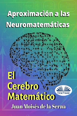 Aproximación A Las Neuromatemáticas: El Cerebro Matemático - Juan Moisés De La Serna