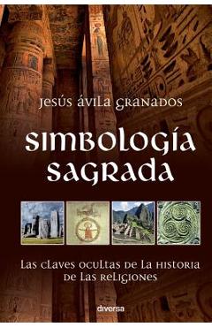 Coperta cărții 'Simbología sagrada: Las claves ocultas de la historia de las religiones - Jesis Avila Granados'