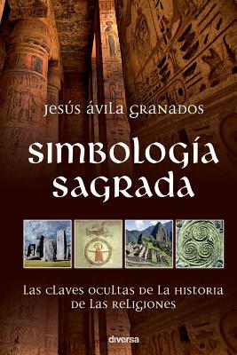 Simbología sagrada: Las claves ocultas de la historia de las religiones - Jesis Avila Granados