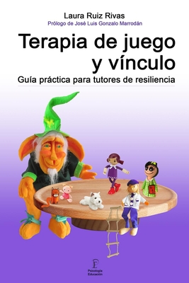 Terapia de juego y vnculo.: Gua prctica para tutores de resiliencia. - Laura Ruiz Rivas