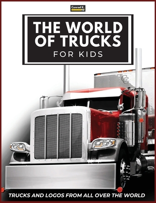 The World of Trucks for Kids: Big Truck Brands Logos with Nice Pictures of Trucks from Around the World, Colorful Lorry Book for Children, Learning - Conrad K. Butler