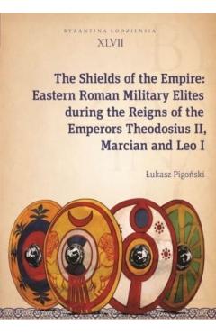 Coperta cărții 'The Shields of the Empire: Eastern Roman Military Elites During the Reigns of the Emperors Theodosius II, Marcian and'