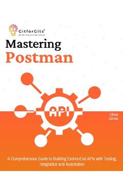 Coperta cărții 'Mastering Postman: A Comprehensive Guide to Building End-to-End APIs with Testing, Integration and Automation - Oliver'