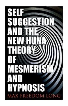 Coperta cărții 'Self-Suggestion and the New Huna Theory of Mesmerism and Hypnosis - Max Freedom Long'
