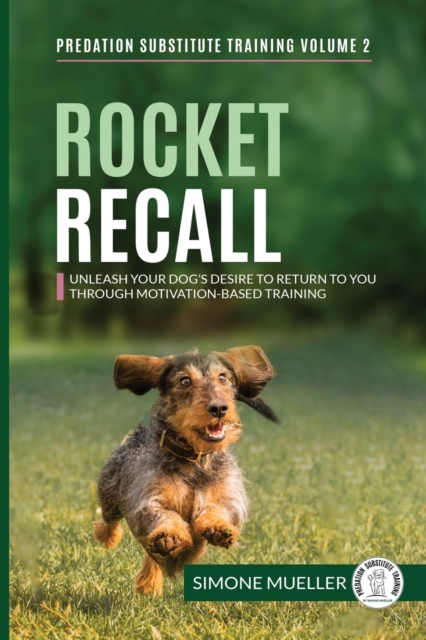 Rocket Recall: Unleash Your Dog's Desire to Return to you through Motivation-Based Training - Simone Mueller