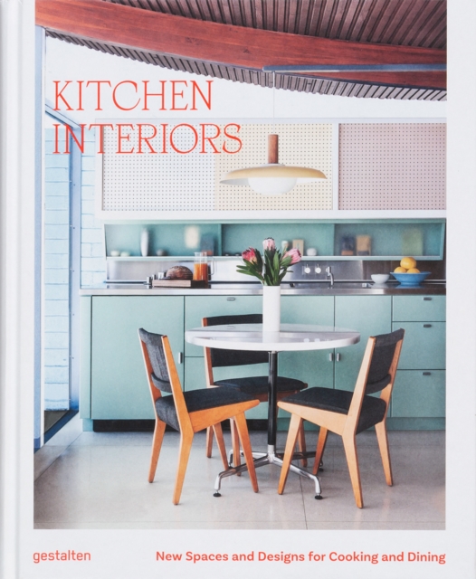 Kitchen Interiors: New Designs and Interior for Cooking and Dining - Gestalten