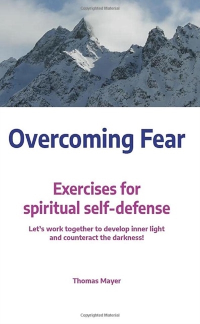 Overcoming Fear: Exercises for Spiritual Self-Defence - Thomas Mayer