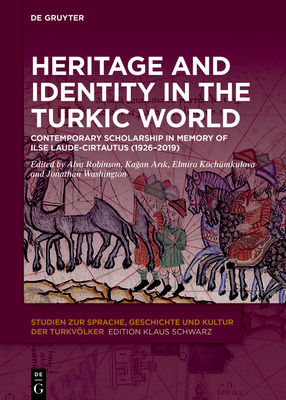 Heritage and Identity in the Turkic World: Contemporary Scholarship in Memory of Ilse Laude-Cirtautas (1926-2019) - Alva Robinson