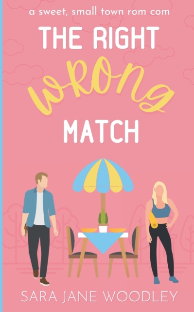 The Right Wrong Match: A Sweet, Small Town Romantic Comedy - Sara Jane Woodley