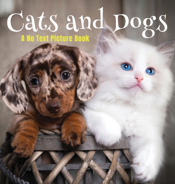 Cats and Dogs, A No Text Picture Book: A Calming Gift for Alzheimer Patients and Senior Citizens Living With Dementia - Lasting Happiness
