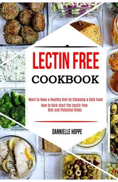 Coperta cărții 'Lectin Free Cookbook: How to Kick-start the Lectin-free Diet and Potential Risks (Want to Have a Healthy Diet by'