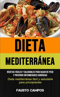 Dieta Mediterránea: Recetas fáciles y saludables para bajar de peso y prevenir enfermedades cardíacas (Dieta mediterránea fácil y saludabl - Fausto Campos