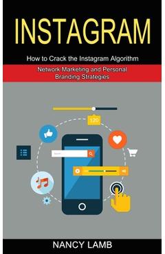 Instagram: How to Crack the Instagram Algorithm (Network Marketing and Personal Branding Strategies) - Nancy Lamb