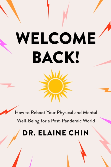Welcome Back!: How to Reboot Your Physical and Mental Well-Being for a Post-Pandemic World - Elaine Chin