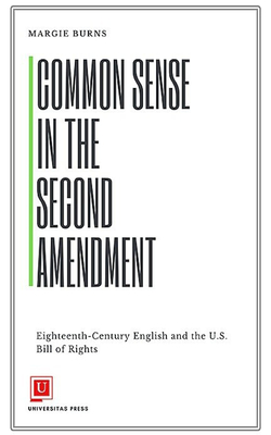 Common Sense in the Second Amendment: Eighteenth-Century English and the U.S. Bill of Rights - Margie Burns