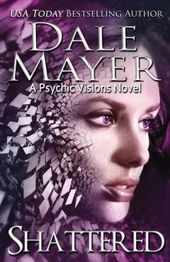 Poza produsului Shattered: A Psychic Visions Novel - Dale Mayer