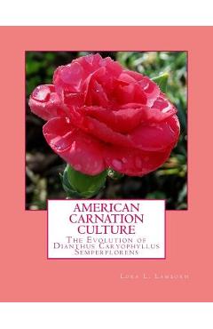 Poza produsului American Carnation Culture: The Evolution of Dianthus Caryophyllus Semperflorens - Roger Chambers