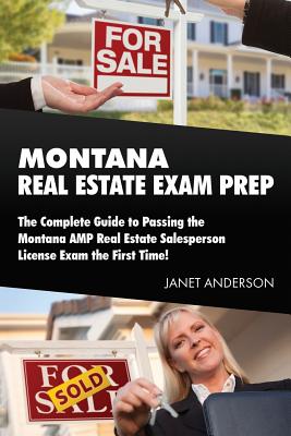 Montana Real Estate Exam Prep: The Complete Guide to Passing the Montana AMP Real Estate Salesperson License Exam the First Time! - Janet Anderson