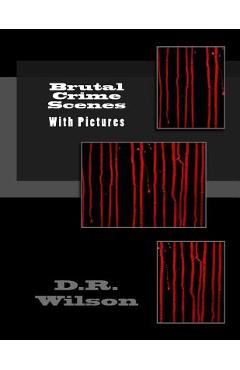 Coperta cărții 'Brutal Crime Scenes: With Pictures - D. R. Wilson'