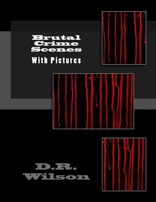 Brutal Crime Scenes: With Pictures - D. R. Wilson
