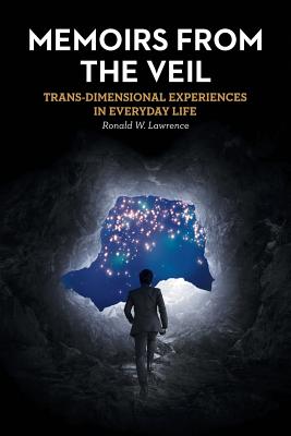 Memoirs from the Veil: Trans-Dimensional Experiences in Everyday Life - Ronald W. Lawrence