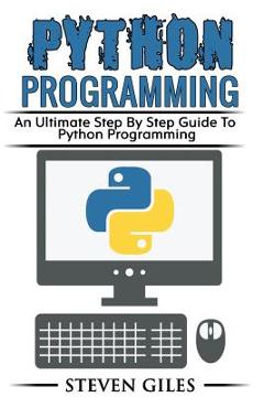 Coperta cărții 'Python Programming: Learn How To Program Python, With Hacking Techniques, Step By Step Guide, How To USe Python, Become'