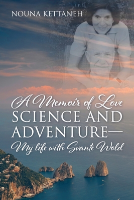 A Memoir of Love Science and Adventure- My life with Svante Wold - Nouna Kettaneh