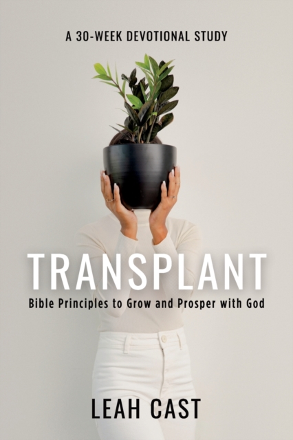 Transplant: Bible Principles to Grow & Prosper with God - Leah Cast