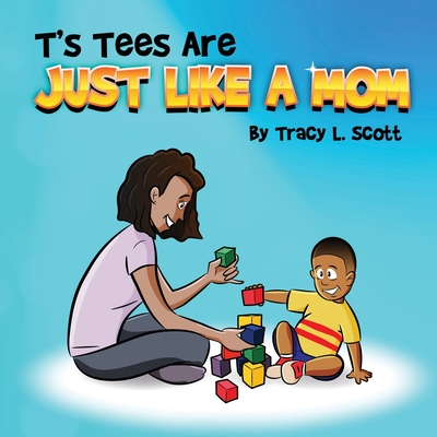 T's Tees Are Just Like A Mom - Tracy L. Scott