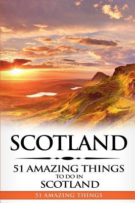 Scotland: Scotland Travel Guide: 51 Amazing Things to Do in Scotland - 51 Amazing Things