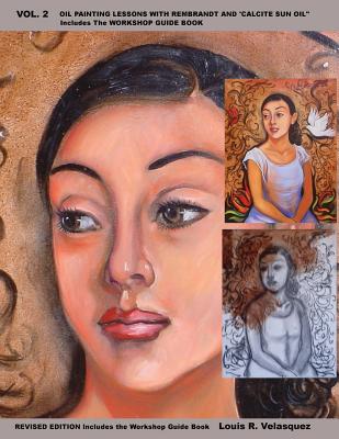 Vol. 2 Oil Painting Lessons with Rembrandt and 'Calcite Sun Oil ': Includes The CSO Workshop Guide Book - Louis R. Velasquez