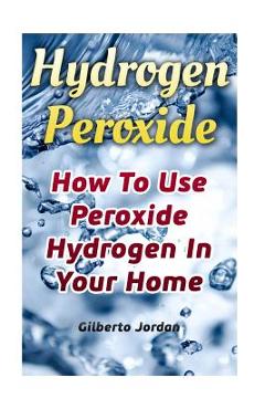 Poza produsului Hydrogen Peroxide: How To Use Peroxide Hydrogen In Your Home - Gilberto Jordan