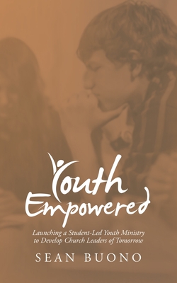 Youth Empowered: Launching a Student-Led Youth Ministry to Develop Church Leaders of Tomorrow - Sean Buono