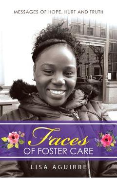 Coperta cărții 'Faces of Foster Care: Messages of Hope, Hurt and Truth - Lisa Aguirre'