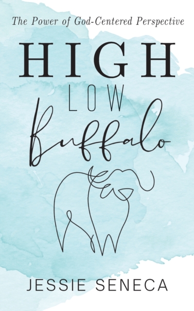 High Low Buffalo: The Power of God-Centered Perspective - Jessie Seneca