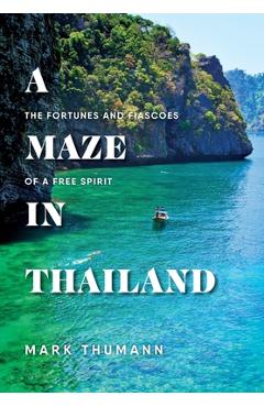 Coperta cărții 'A Maze in Thailand: The Fortunes and Fiascoes of a Free Spirit - Mark Thumann'