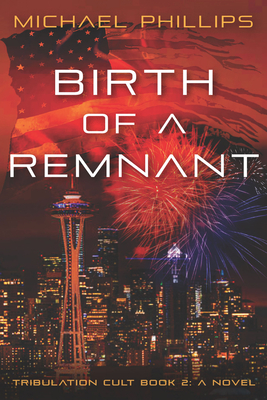 Birth of a Remnant: Tribulation Cult Book 2: A Novel - Michael Phillips