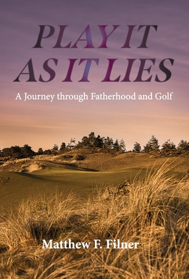 Play It As It Lies: A Journey through Fatherhood and Golf - Matthew F. Filner