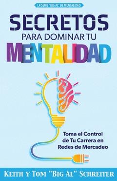 Coperta cărții 'Secretos Para Dominar Tu Mentalidad: Toma el Control de Tu Carrera en Redes de Mercadeo - Keith Schreiter'