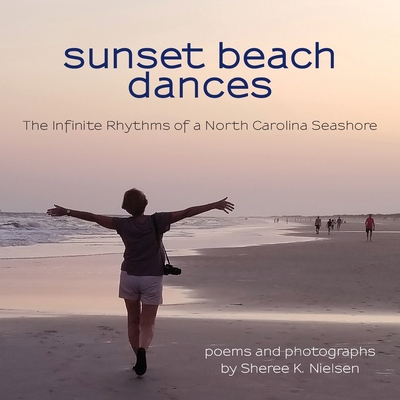 Sunset Beach Dances: The Infinite Rhythms of a North Carolina Seashore - Sheree K. Nielsen