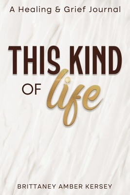 This Kind of Life: Healing & Grief Journal - Brittaney Kersey