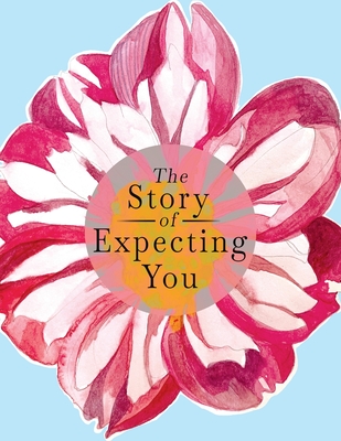 The Story of Expecting You: The Pregnancy Journal Memory Book that Tells the Story of Growing You - Ck Reed