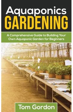 Poza produsului Aquaponics Gardening: A Beginner's Guide to Building Your Own Aquaponic Garden - Tom Gordon