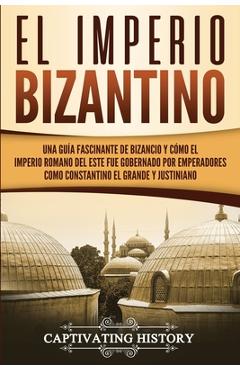 Poza produsului El Imperio bizantino: Una guía fascinante de Bizancio y cómo el Imperio romano del este fue gobernado por emperadores como Constantino el Gr - Captivating History