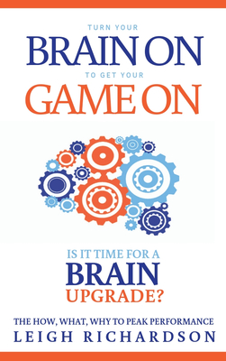 Turn Your Brain on to Get Your Game on: The How, What, Why to Peak Performance - Leigh Richardson