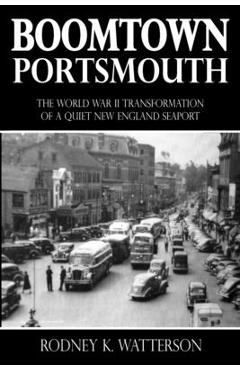 Poza produsului Boomtown Portsmouth: The World War II Transformation of a Quiet New England Seaport - Rodney K. Watterson