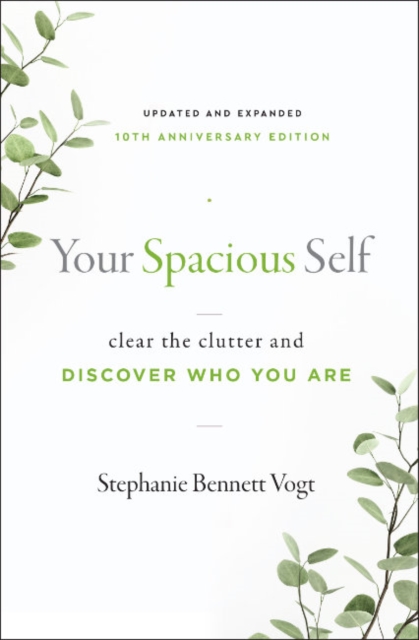 Your Spacious Self: Clear the Clutter and Discover Who You Are (Updated and Expanded 10th Anniversary Edition) - Stephanie Bennett Vogt